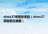 vivox27保密柜密码（vivox27保密柜在哪里）