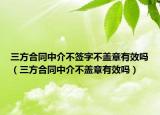 三方合同中介不签字不盖章有效吗（三方合同中介不盖章有效吗）