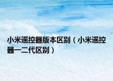 小米遥控器版本区别（小米遥控器一二代区别）