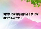 以前东北四省是哪四省（东北原来四个省叫什么）