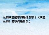 从前从前的歌词是什么歌（《从前从前》的歌词是什么）