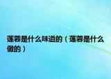莲蓉是什么味道的（莲蓉是什么做的）