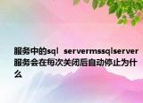 服务中的sql  servermssqlserver服务会在每次关闭后自动停止为什么