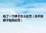 掐了一下脖子怎么处罚（动手掐脖子如何处罚）