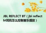 JBL REFLECT BT（jbl reflect bt耳机怎么控制音乐播放）