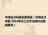 守得住才叫爱免费阅读（守得住才叫爱 2014年长江文艺出版社出版的图书）