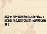 脱发有几种原因造成?怎样预防?（脱发是什么原因引起的 如何预防脱发）