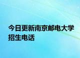 今日更新南京邮电大学招生电话