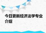 今日更新经济法学专业介绍