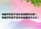电脑开机后不显示桌面图标右键（电脑开机后不显示桌面图标怎么办）