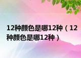 12种颜色是哪12种（12种颜色是哪12种）