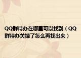 QQ群待办在哪里可以找到（QQ群待办关掉了怎么再找出来）
