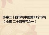 小寒二十四节气中的第23个节气（小寒 二十四节气之一）