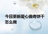 今日更新爱心曲奇饼干怎么做