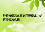 炉石传说怎么开启狂野模式（炉石传说怎么玩）