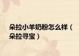 朵拉小羊奶粉怎么样（朵拉寻宝）
