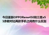 今日更新OPPOReno4SE和三星a51参数对比两款手机之间有什么区别