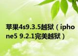 苹果4s9.3.5越狱（iphone5 9.2.1完美越狱）