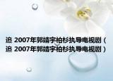 追 2007年郭靖宇柏杉执导电视剧（追 2007年郭靖宇柏杉执导电视剧）
