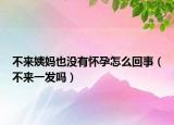 不来姨妈也没有怀孕怎么回事（不来一发吗）