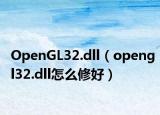 OpenGL32.dll（opengl32.dll怎么修好）