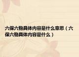 六保六稳具体内容是什么意思（六保六稳具体内容是什么）
