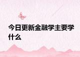 今日更新金融学主要学什么