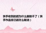 快手收到的戳为什么删除不了（快手作品里已戳怎么取消）