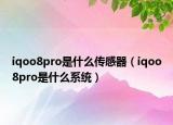 iqoo8pro是什么传感器（iqoo8pro是什么系统）
