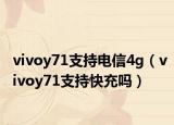 vivoy71支持电信4g（vivoy71支持快充吗）
