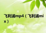 飞利浦mp4（飞利浦mix）