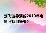 刘飞波导演的2010年电影《特别秘书》