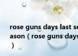 rose guns days last season（rose guns days）