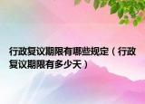 行政复议期限有哪些规定（行政复议期限有多少天）