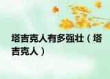 塔吉克人有多强壮（塔吉克人）
