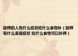 缺钾的人有什么症状吃什么食物补（缺钾有什么表现症状 吃什么食物可以补钾）