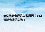 eo2智能卡通讯失败原因（eo2智能卡通讯失败）