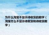 为什么淘宝不显示待收货的数字（淘宝怎么不显示待发货和待收货数字）