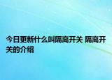今日更新什么叫隔离开关 隔离开关的介绍