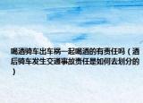 喝酒骑车出车祸一起喝酒的有责任吗（酒后骑车发生交通事故责任是如何去划分的）