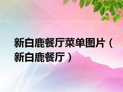 新白鹿餐厅菜单图片(新白鹿餐厅)_好房网