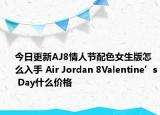 今日更新AJ8情人节配色女生版怎么入手 Air Jordan 8Valentine’s Day什么价格