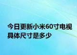 今日更新小米60寸电视具体尺寸是多少