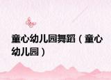 童心幼儿园舞蹈（童心幼儿园）