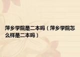 萍乡学院是二本吗（萍乡学院怎么样是二本吗）