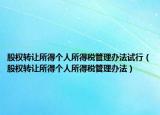 股权转让所得个人所得税管理办法试行（股权转让所得个人所得税管理办法）