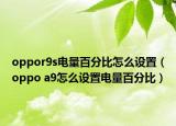 oppor9s电量百分比怎么设置（oppo a9怎么设置电量百分比）