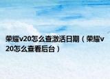 荣耀v20怎么查激活日期（荣耀v20怎么查看后台）