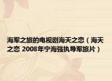 海军之旅的电视剧海天之恋（海天之恋 2008年宁海强执导军旅片）