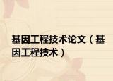 基因工程技术论文（基因工程技术）